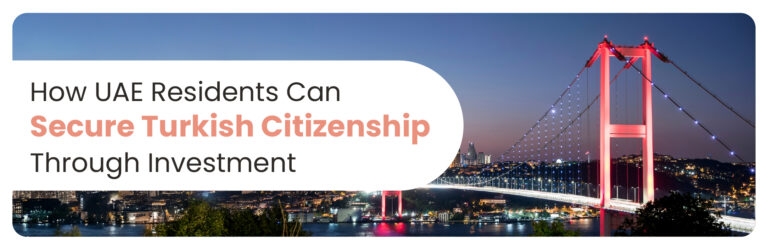 How UAE Residents Can Secure Turkish Citizenship Through Investment