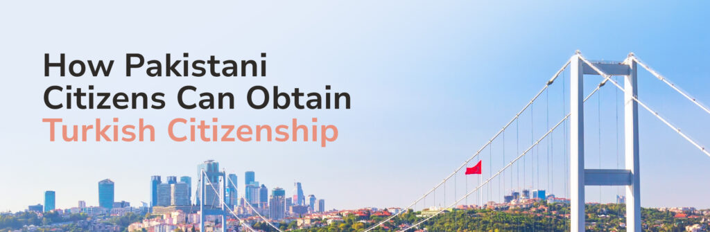How Pakistani Citizens Can Obtain Turkish Citizenship